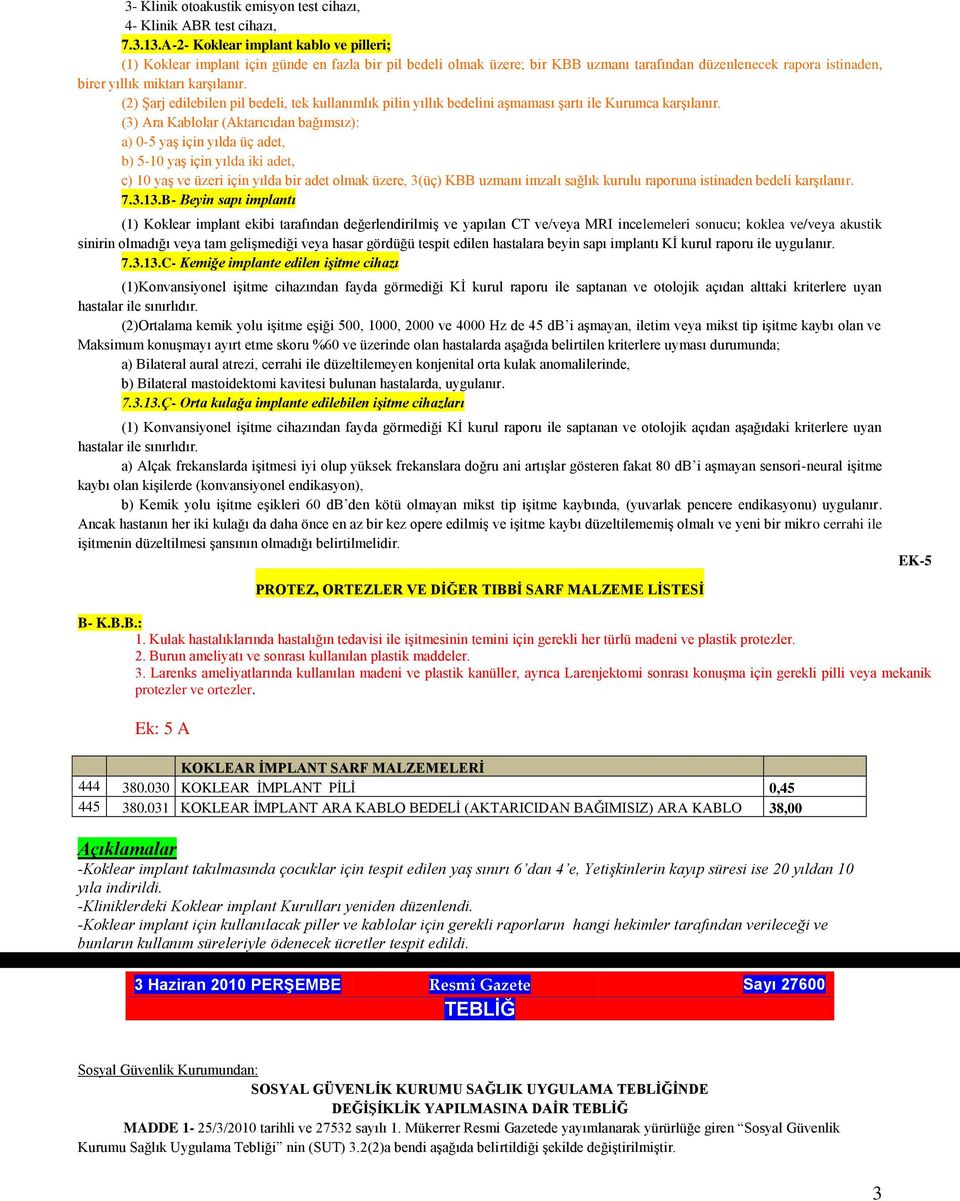 (2) ġarj edilebilen pil bedeli, tek kullanımlık pilin yıllık bedelini aģmaması Ģartı ile Kurumca karģılanır.