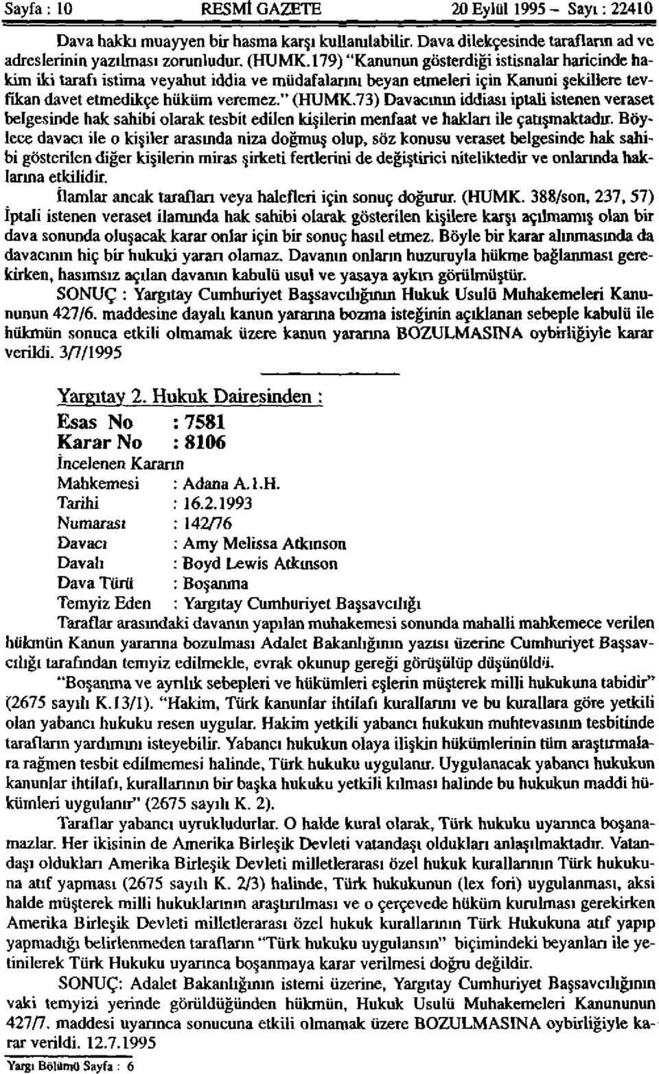 73) Davacının iddiası iptali istenen veraset belgesinde hak sahibi olarak tesbit edilen kişilerin menfaat ve haklan ile çatışmaktadır.