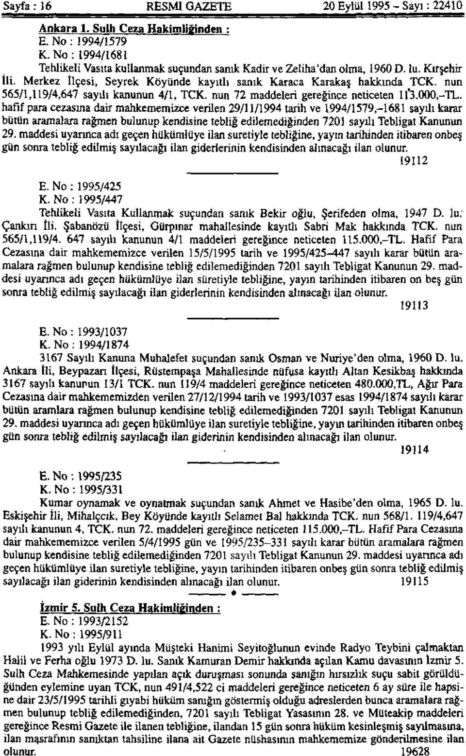 hafif para cezasına dair mahkememizce verilen 29/11/1994 tarih ve 1994/1579,-1681 sayılı karar bütün aramalara rağmen bulunup kendisine tebliğ edilemediğinden 7201 sayılı Tebligat Kanunun 29.