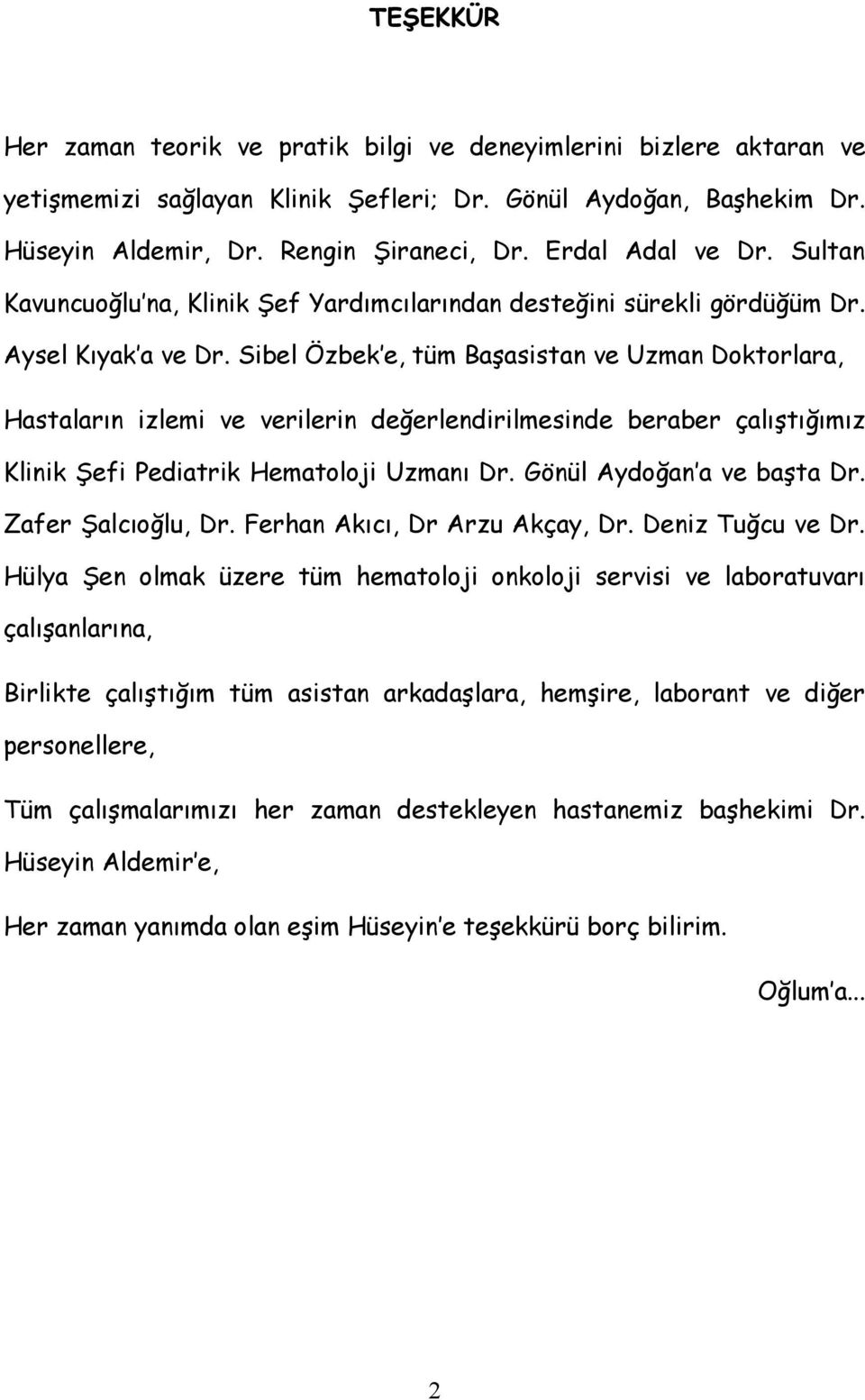 Sibel Özbek e, tüm Başasistan ve Uzman Doktorlara, Hastaların izlemi ve verilerin değerlendirilmesinde beraber çalıştığımız Klinik Şefi Pediatrik Hematoloji Uzmanı Dr. Gönül Aydoğan a ve başta Dr.