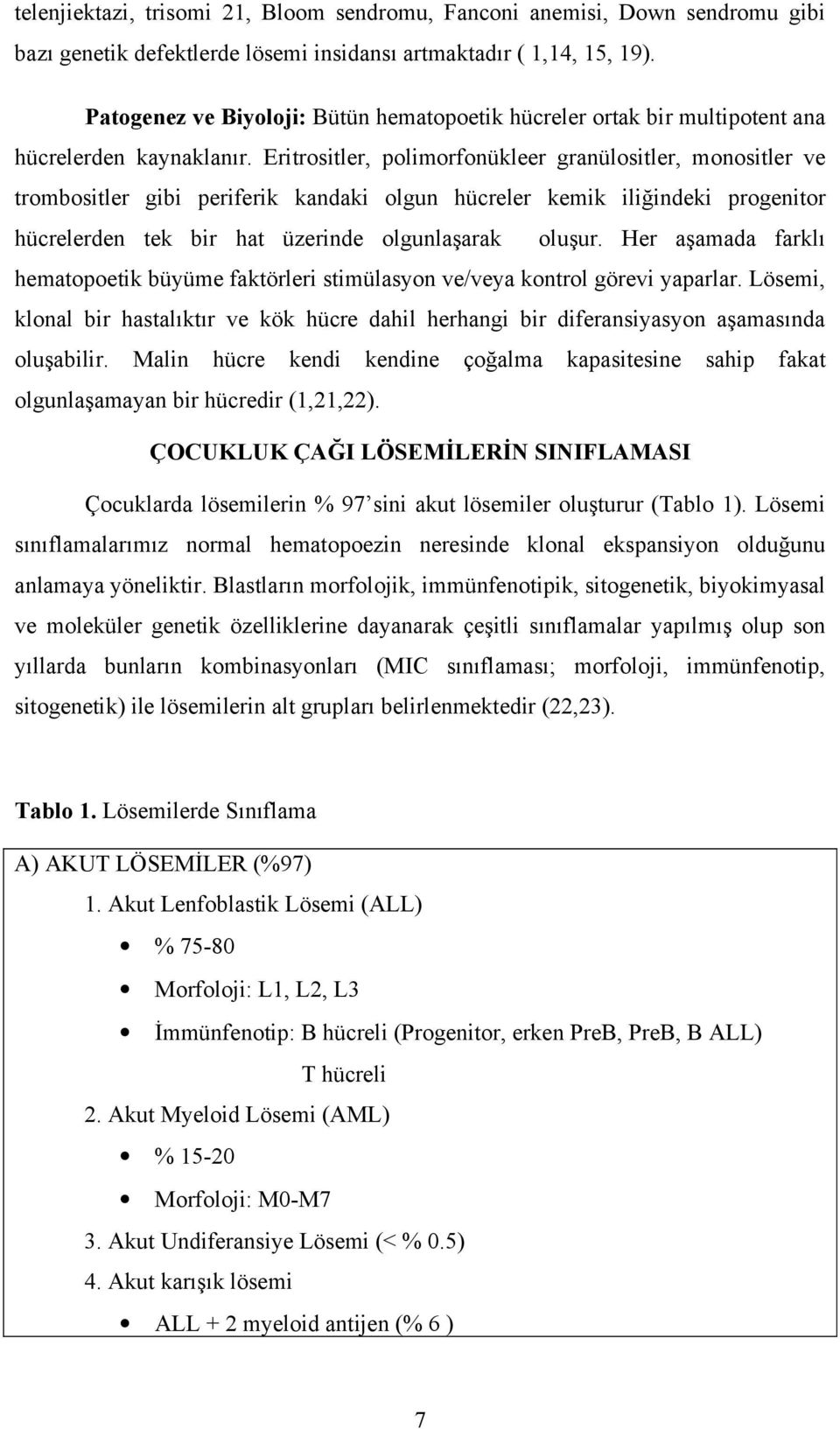 Eritrositler, polimorfonükleer granülositler, monositler ve trombositler gibi periferik kandaki olgun hücreler kemik iliğindeki progenitor hücrelerden tek bir hat üzerinde olgunlaşarak oluşur.