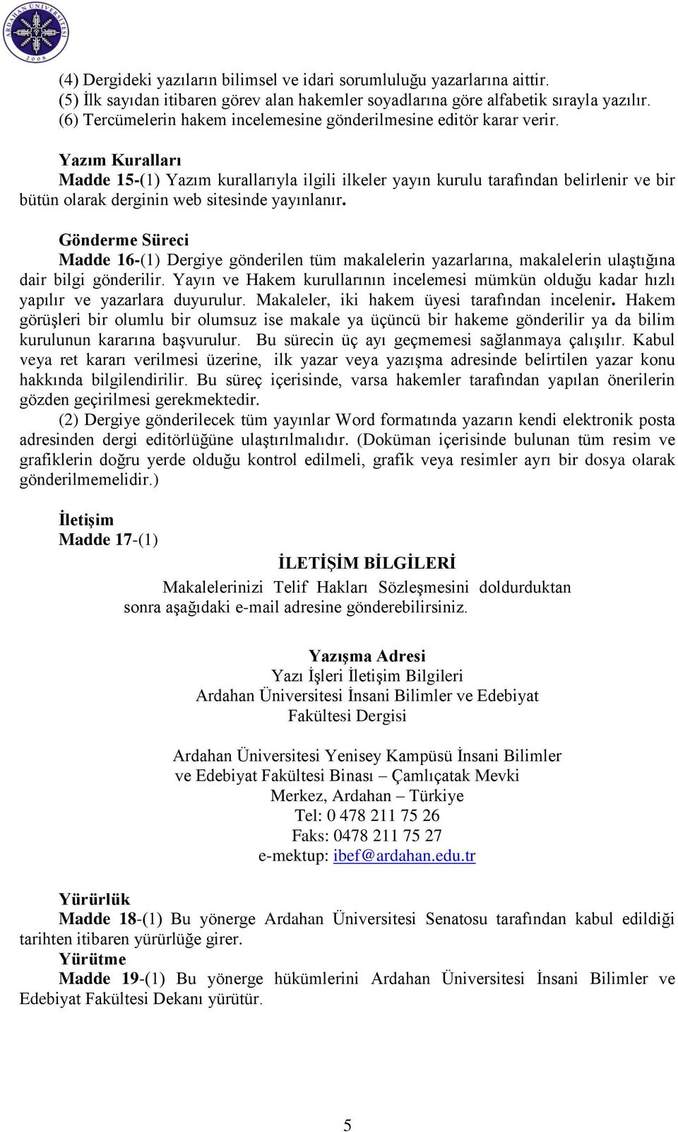 Yazım Kuralları Madde 15-(1) Yazım kurallarıyla ilgili ilkeler yayın kurulu tarafından belirlenir ve bir bütün olarak derginin web sitesinde yayınlanır.