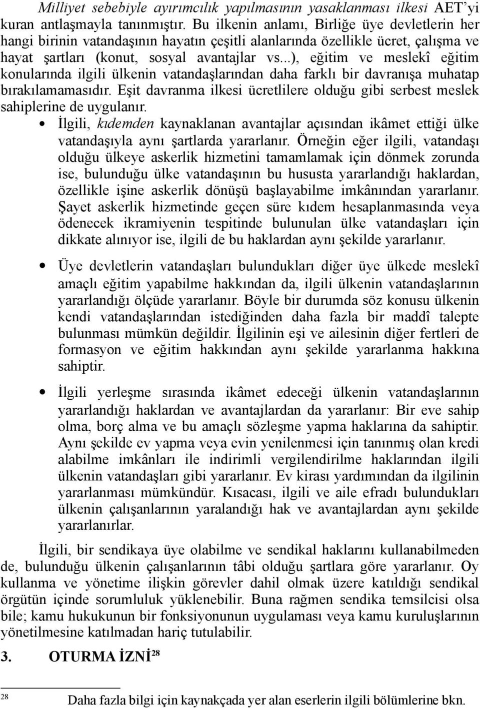 ..), eğitim ve meslekî eğitim konularında ilgili ülkenin vatandaşlarından daha farklı bir davranışa muhatap bırakılamamasıdır.