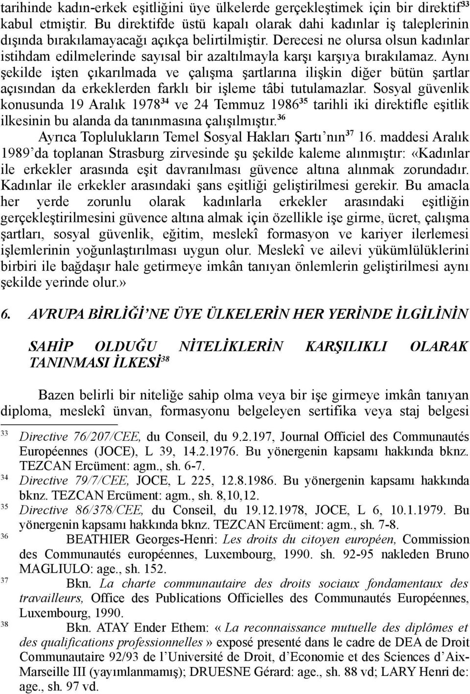 Derecesi ne olursa olsun kadınlar istihdam edilmelerinde sayısal bir azaltılmayla karşı karşıya bırakılamaz.