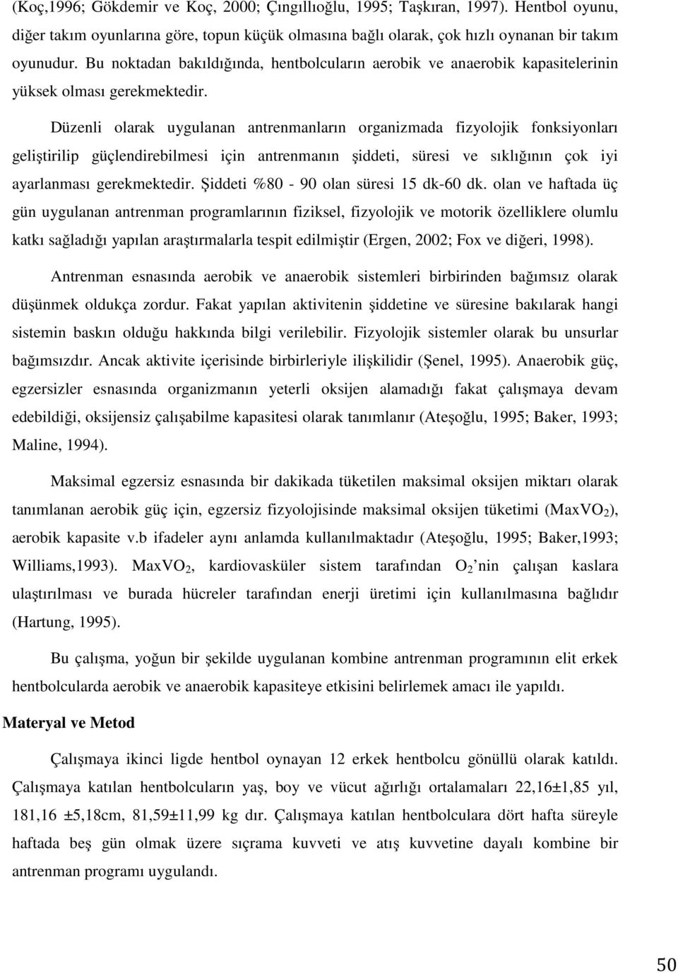 Düzenli olarak uygulanan antrenmanların organizmada fizyolojik fonksiyonları geliştirilip güçlendirebilmesi için antrenmanın şiddeti, süresi ve sıklığının çok iyi ayarlanması gerekmektedir.