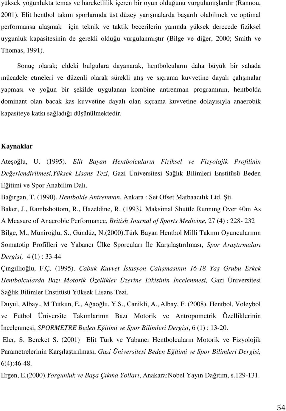 gerekli olduğu vurgulanmıştır (Bilge ve diğer, 2000; Smith ve Thomas, 1991).