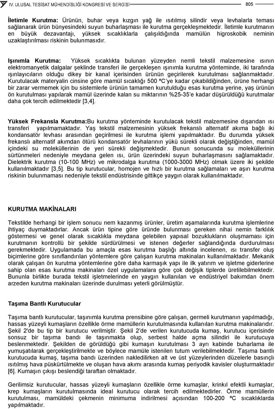 Işınımla Kurutma: Yüksek sıcaklıkta bulunan yüzeyden nemli tekstil malzemesine ısının elektromanyetik dalgalar şeklinde transferi ile gerçekleşen ışınımla kurutma yönteminde, iki tarafında