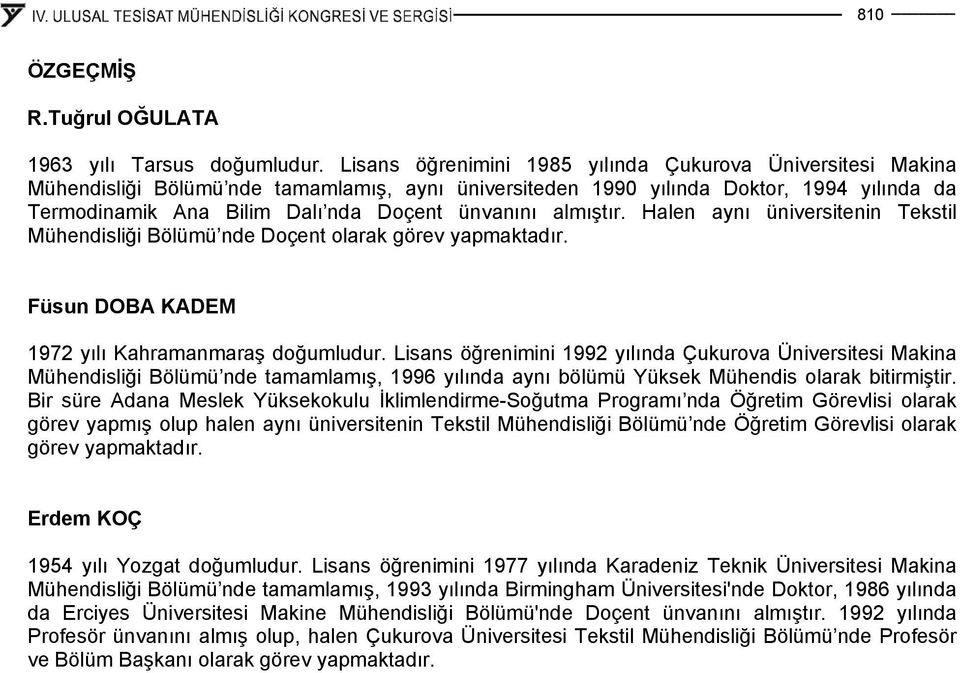 almıştır. Halen aynı üniversitenin Tekstil Mühendisliği Bölümü nde Doçent olarak görev yapmaktadır. Füsun DOBA KADEM 1972 yılı Kahramanmaraş doğumludur.