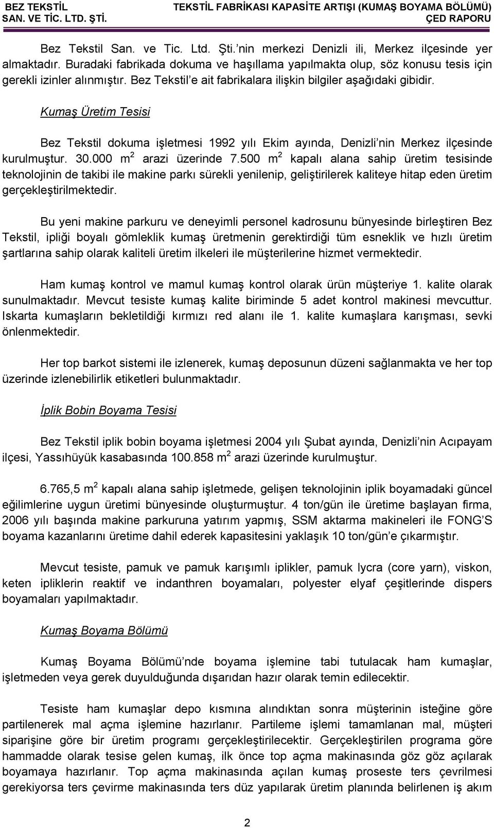 000 m 2 arazi üzerinde 7.500 m 2 kapalı alana sahip üretim tesisinde teknolojinin de takibi ile makine parkı sürekli yenilenip, geliştirilerek kaliteye hitap eden üretim gerçekleştirilmektedir.