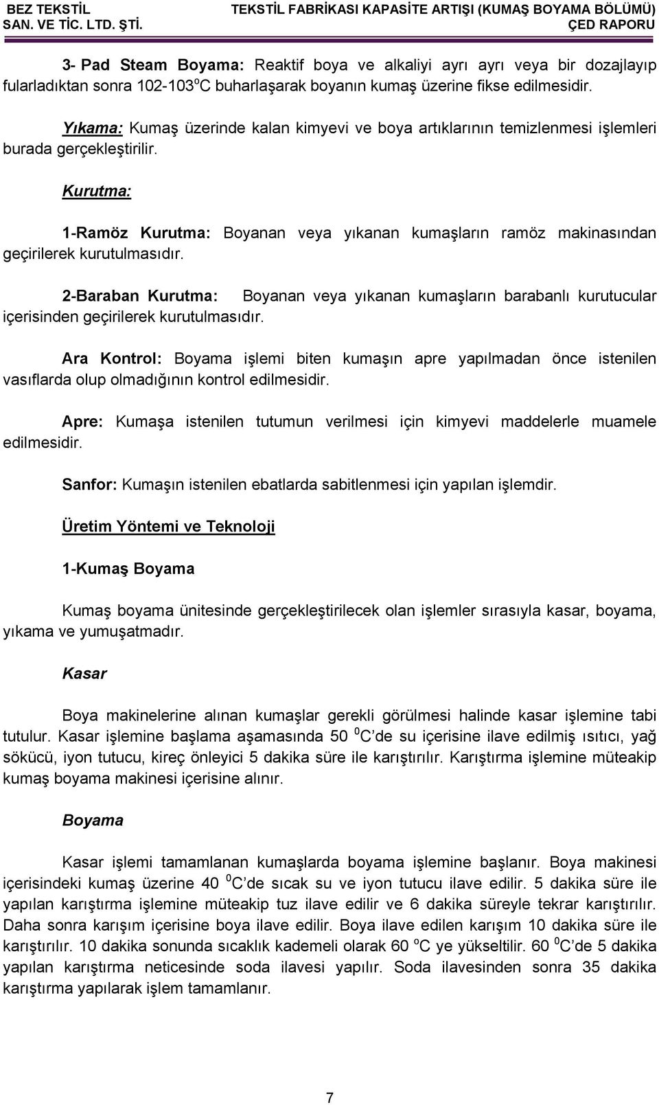 Kurutma: 1-Ramöz Kurutma: Boyanan veya yıkanan kumaşların ramöz makinasından geçirilerek kurutulmasıdır.