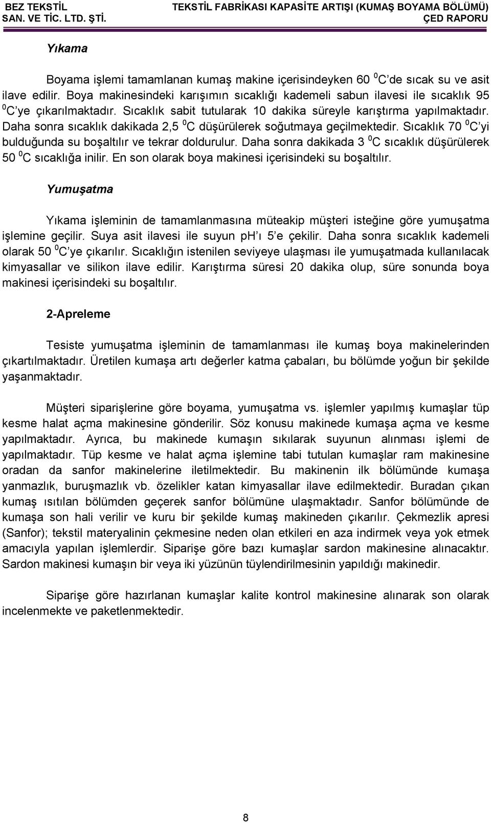 Daha sonra sıcaklık dakikada 2,5 0 C düşürülerek soğutmaya geçilmektedir. Sıcaklık 70 0 C yi bulduğunda su boşaltılır ve tekrar doldurulur.