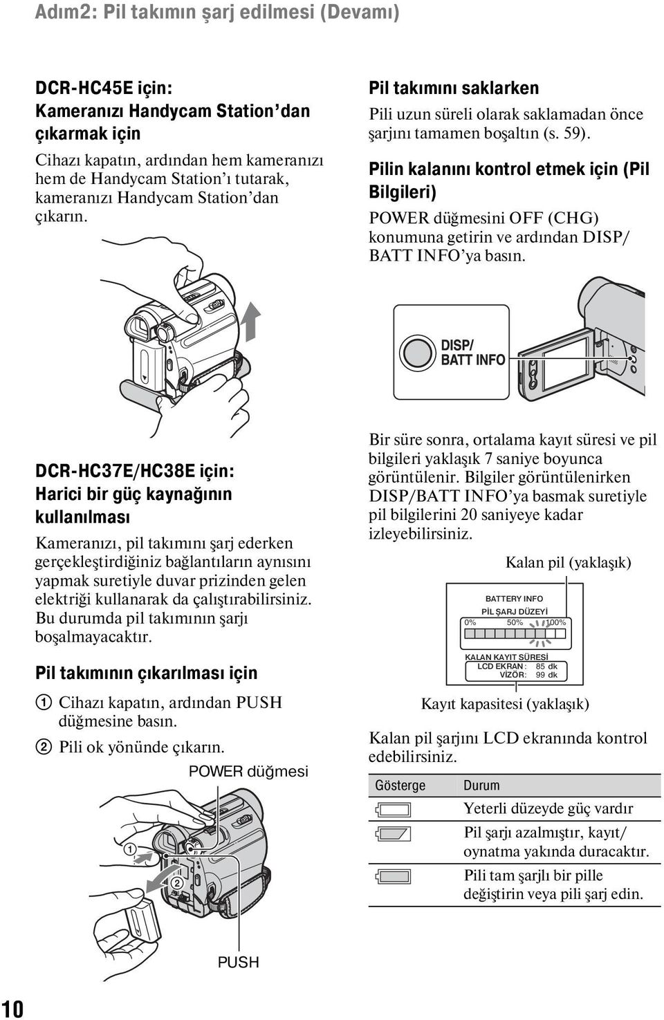 Pilin kalanını kontrol etmek için (Pil Bilgileri) POWER düğmesini OFF (CHG) konumuna getirin ve ardından DISP/ BATT INFO ya basın.