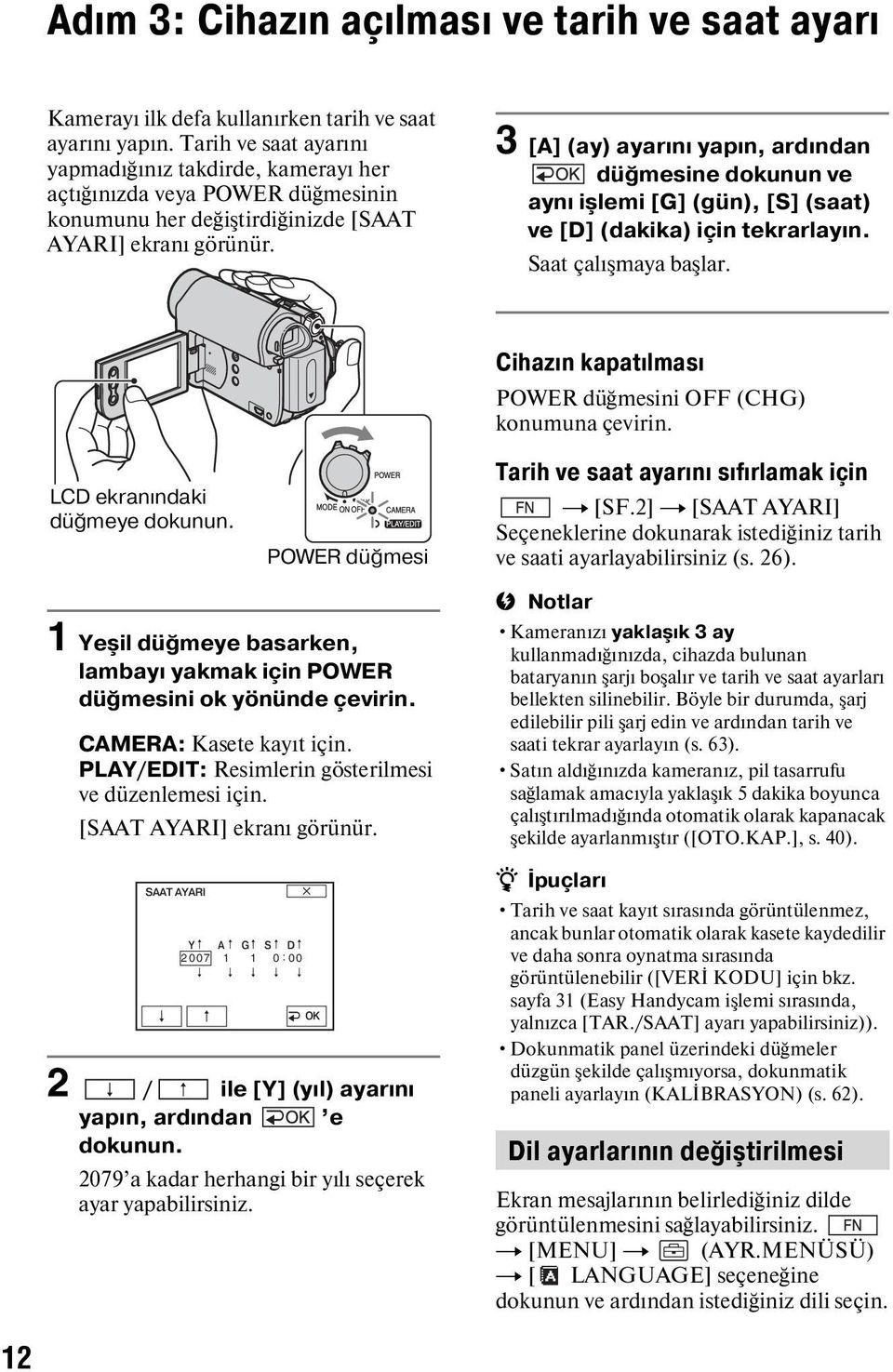 3 [A] (ay) ayarını yapın, ardından düğmesine dokunun ve aynı işlemi [G] (gün), [S] (saat) ve [D] (dakika) için tekrarlayın. Saat çalışmaya başlar. LCD ekranındaki düğmeye dokunun.