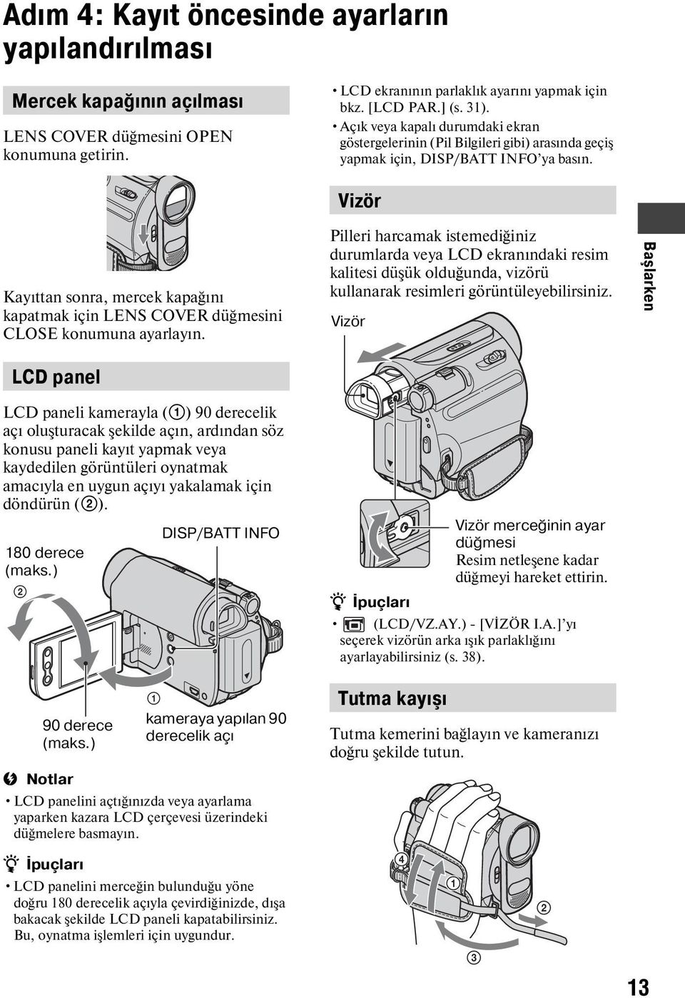 Vizör Kayıttan sonra, mercek kapağını kapatmak için LENS COVER düğmesini CLOSE konumuna ayarlayın.