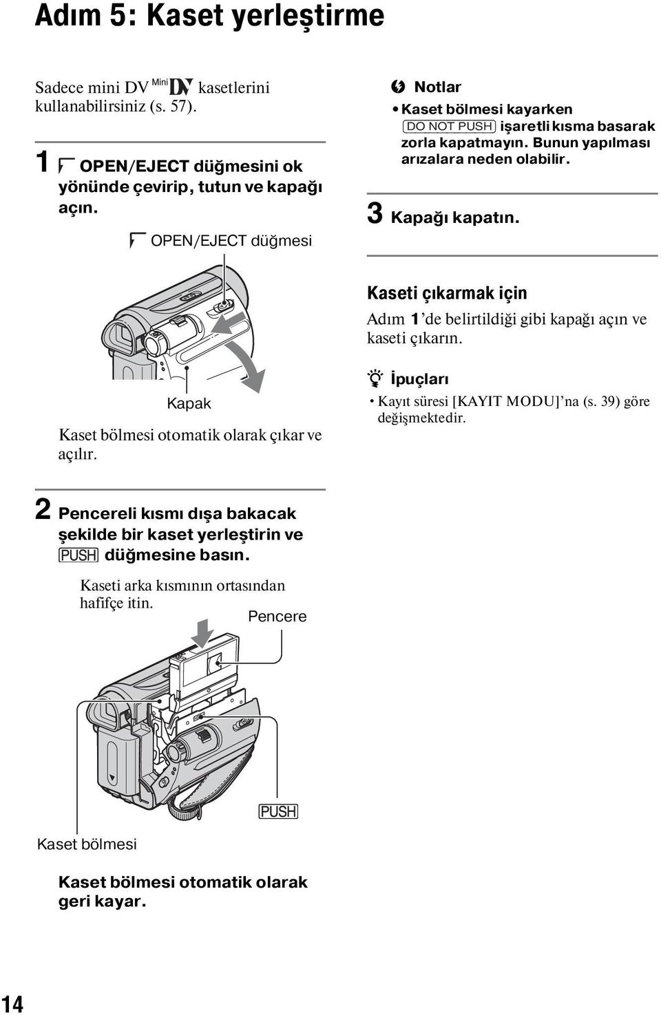 Kaseti çıkarmak için Adım 1 de belirtildiği gibi kapağı açın ve kaseti çıkarın. Kapak Kaset bölmesi otomatik olarak çıkar ve açılır. z İpuçları Kayıt süresi [KAYIT MODU] na (s.