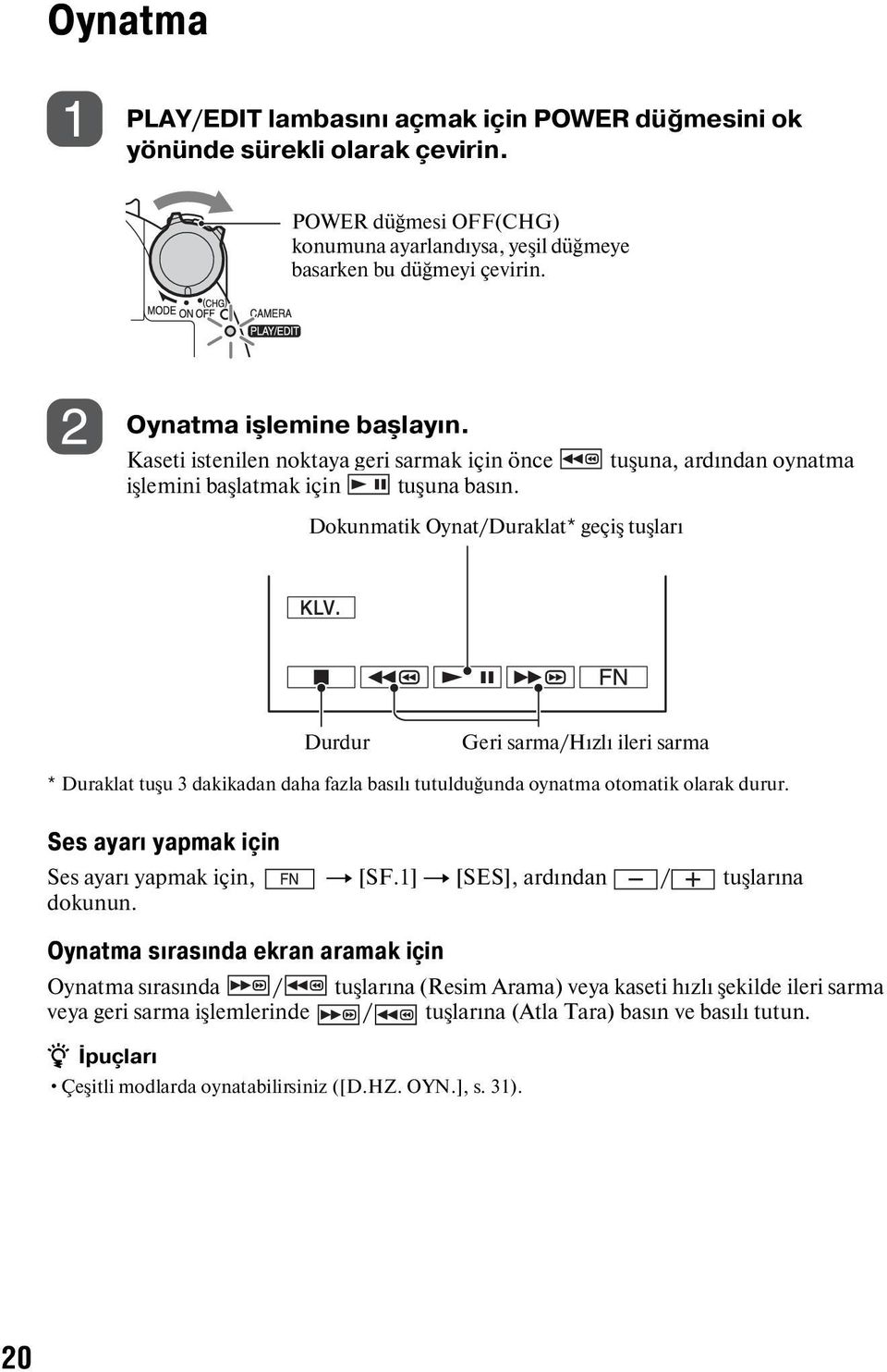 Durdur Geri sarma/hızlı ileri sarma * Duraklat tuşu 3 dakikadan daha fazla basılı tutulduğunda oynatma otomatik olarak durur. Ses ayarı yapmak için Ses ayarı yapmak için, t [SF.