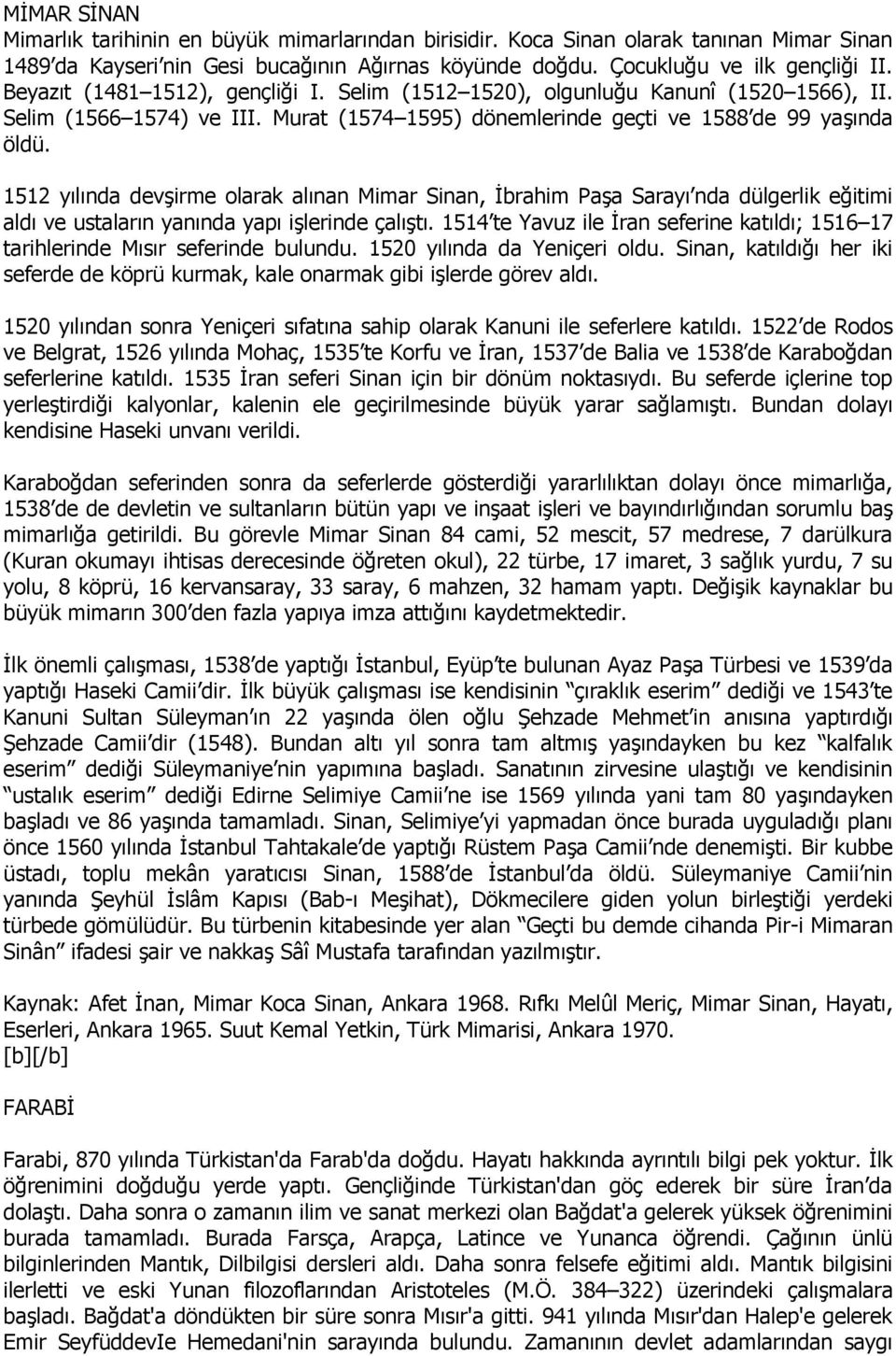 1512 yılında devşirme olarak alınan Mimar Sinan, İbrahim Paşa Sarayı nda dülgerlik eğitimi aldı ve ustaların yanında yapı işlerinde çalıştı.