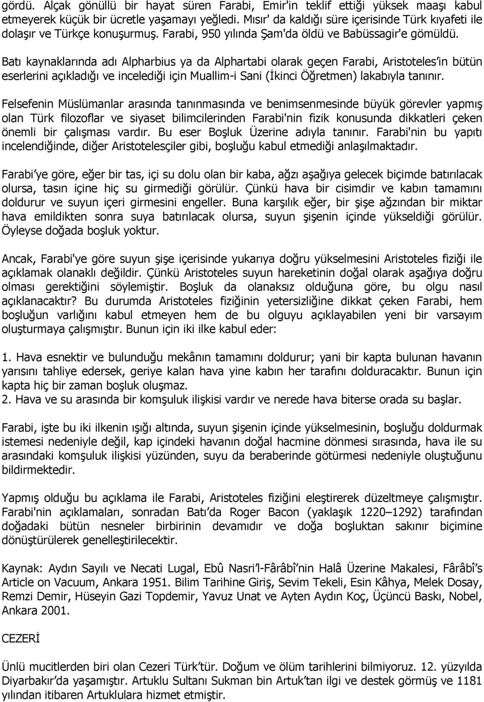 Batı kaynaklarında adı Alpharbius ya da Alphartabi olarak geçen Farabi, Aristoteles in bütün eserlerini açıkladığı ve incelediği için Muallim-i Sani (İkinci Öğretmen) lakabıyla tanınır.