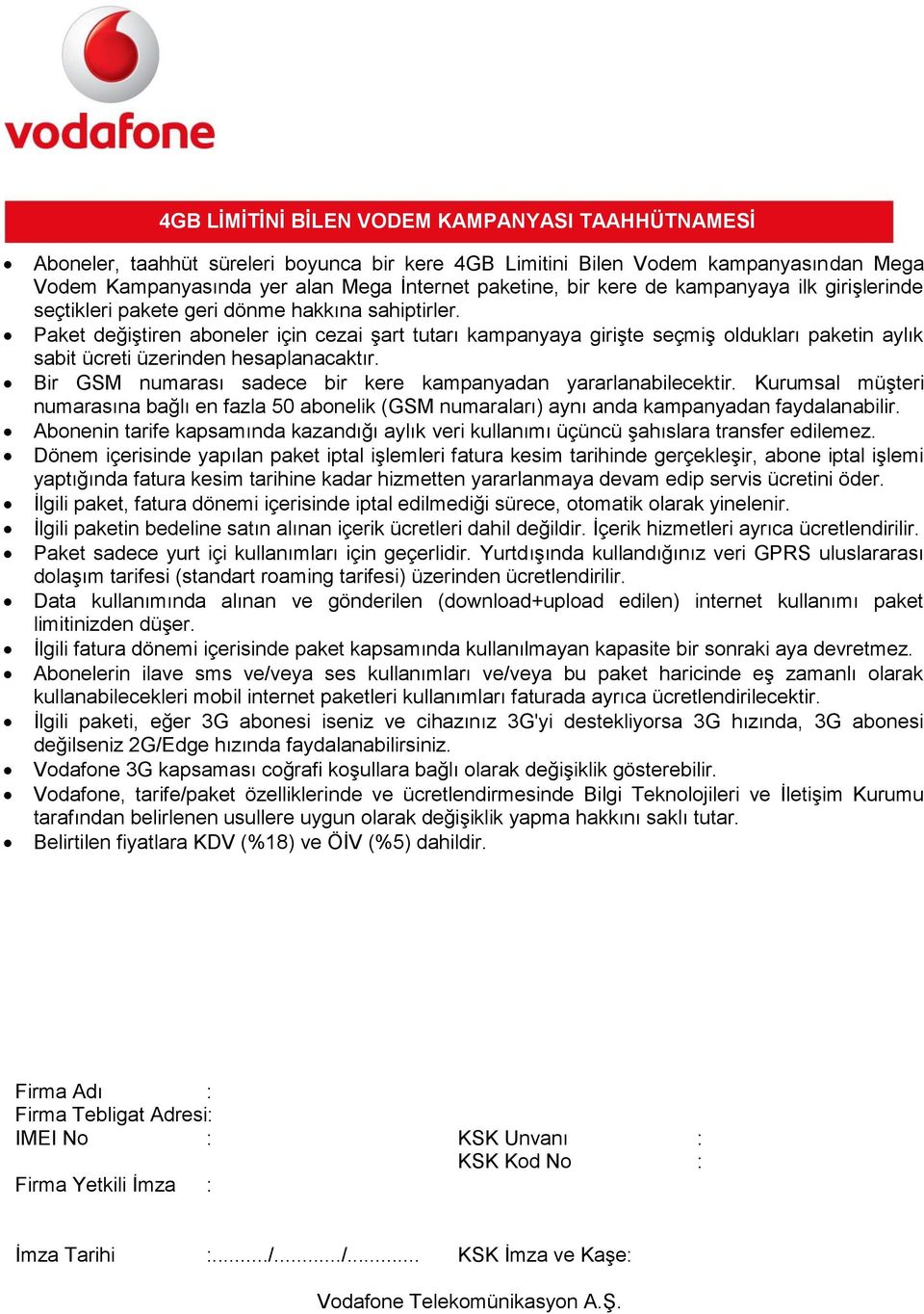 Bir GSM numarası sadece bir kere kampanyadan yararlanabilecektir. Kurumsal müşteri numarasına bağlı en fazla 50 abonelik (GSM numaraları) aynı anda kampanyadan faydalanabilir.