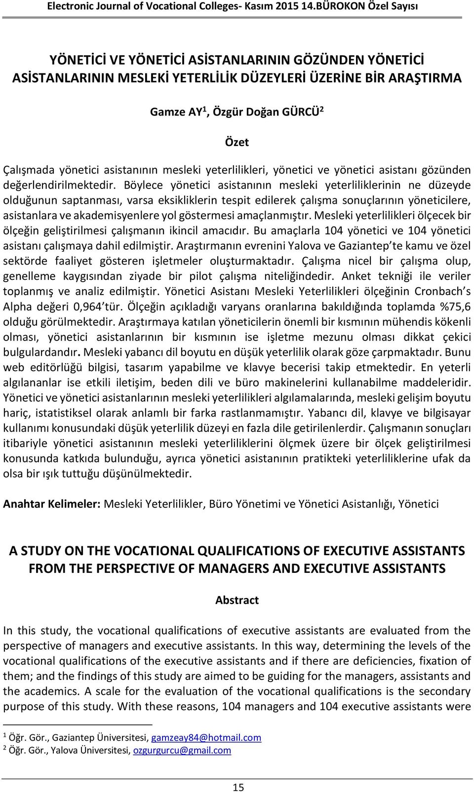 Böylece yönetici asistanının mesleki yeterliliklerinin ne düzeyde olduğunun saptanması, varsa eksikliklerin tespit edilerek çalışma sonuçlarının yöneticilere, asistanlara ve akademisyenlere yol