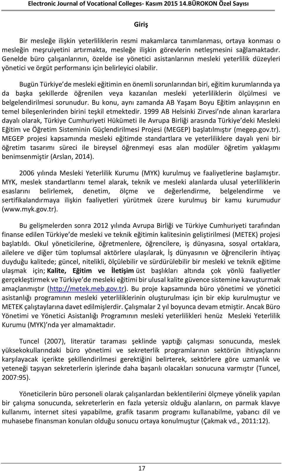 Bugün Türkiye de mesleki eğitimin en önemli sorunlarından biri, eğitim kurumlarında ya da başka şekillerde öğrenilen veya kazanılan mesleki yeterliliklerin ölçülmesi ve belgelendirilmesi sorunudur.