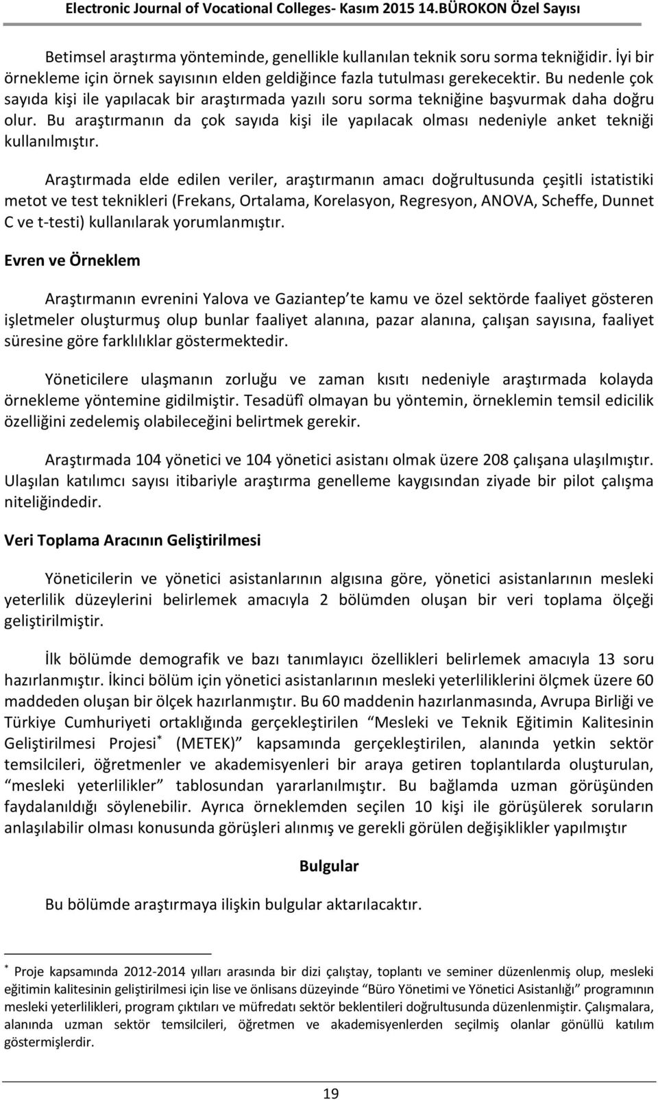 Bu araştırmanın da çok sayıda kişi ile yapılacak olması nedeniyle anket tekniği kullanılmıştır.