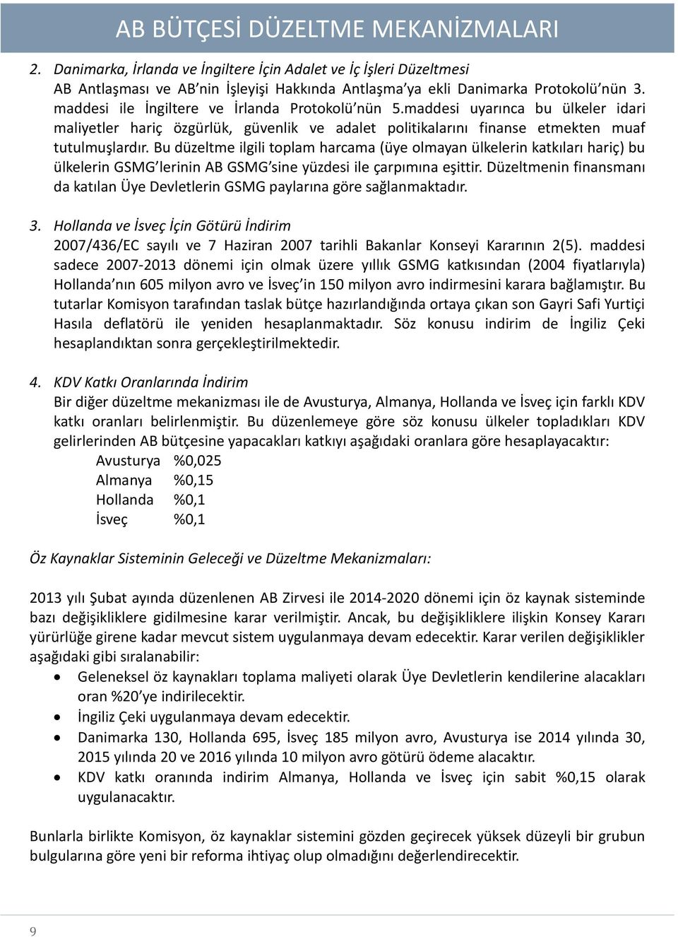 Bu düzeltme ilgili toplam harcama (üye olmayan ülkelerin katkıları hariç) bu ülkelerin GSMG lerinin AB GSMG sine yüzdesi ile çarpımına eşittir.