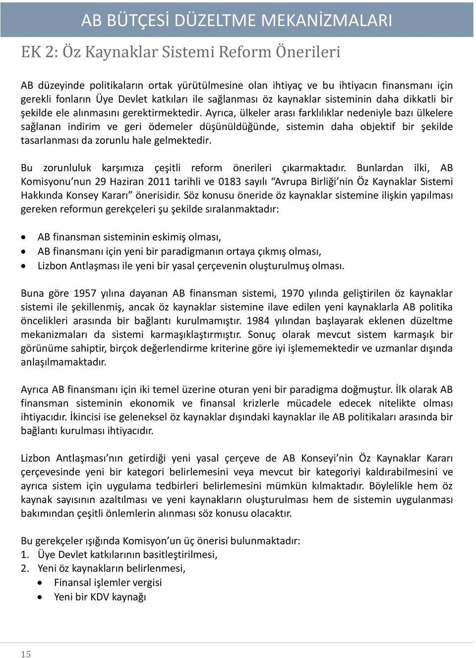 Ayrıca, ülkeler arası farklılıklar nedeniyle bazı ülkelere sağlanan indirim ve geri ödemeler düşünüldüğünde, sistemin daha objektif bir şekilde tasarlanması da zorunlu hale gelmektedir.