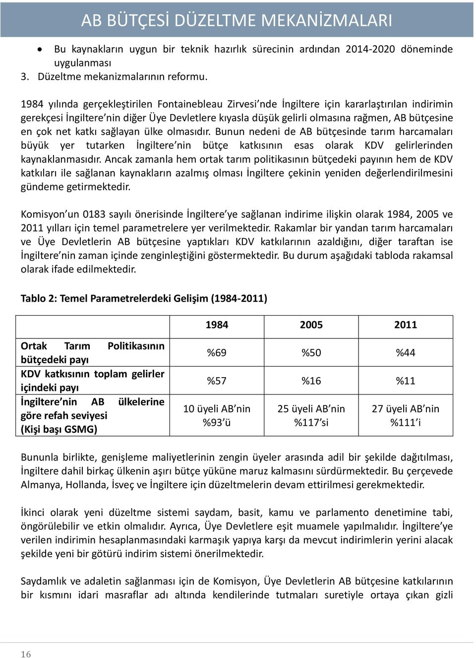 çok net katkı sağlayan ülke olmasıdır. Bunun nedeni de AB bütçesinde tarım harcamaları büyük yer tutarken İngiltere nin bütçe katkısının esas olarak KDV gelirlerinden kaynaklanmasıdır.