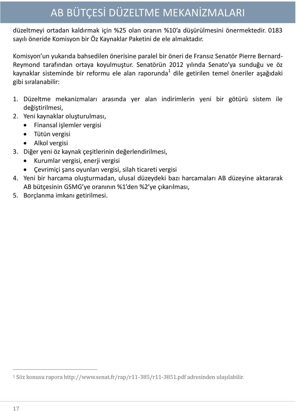 Senatörün 2012 yılında Senato ya sunduğu ve öz kaynaklar sisteminde bir reformu ele alan raporunda 1 dile getirilen temel öneriler aşağıdaki gibi sıralanabilir: 1.