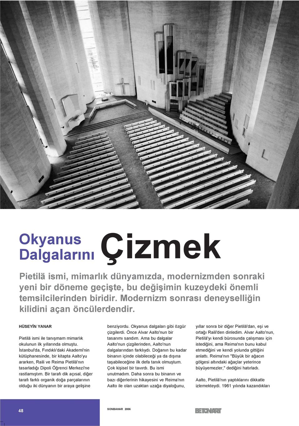 İstanbul'da, Fındıklı'daki Akademi'nin kütüphanesinde, bir kitapta Aalto'yu ararken, Raili ve Reima Pietilä'nın tasarladığı Dipoli Öğrenci Merkezi'ne rastlamıştım.