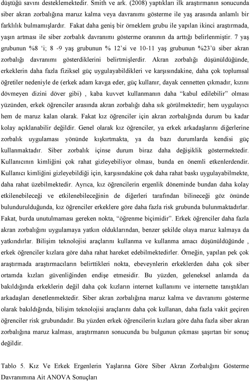 Fakat daha geniş bir örneklem grubu ile yapılan ikinci araştırmada, yaşın artması ile siber zorbalık davranımı gösterme oranının da arttığı belirlenmiştir.