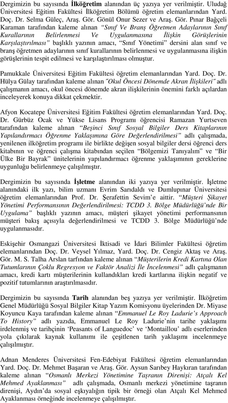 Pınar Bağçeli Karaman tarafından kaleme alınan Sınıf Ve Branş Öğretmen Adaylarının Sınıf Kurallarının Belirlenmesi Ve Uygulanmasına İlişkin Görüşlerinin Karşılaştırılması başlıklı yazının amacı,