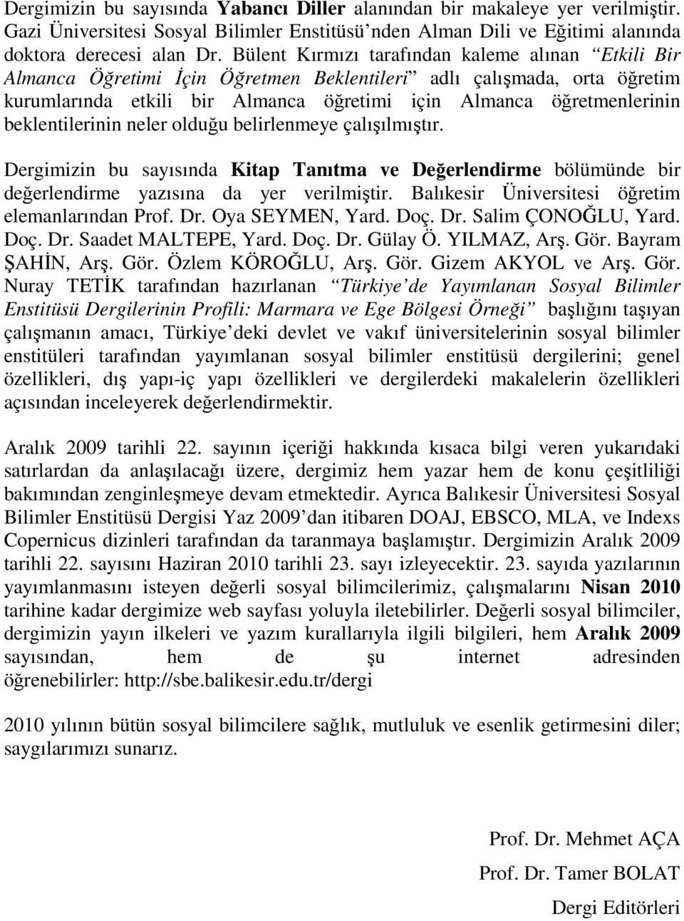 beklentilerinin neler olduğu belirlenmeye çalışılmıştır. Dergimizin bu sayısında Kitap Tanıtma ve Değerlendirme bölümünde bir değerlendirme yazısına da yer verilmiştir. öğretim elemanlarından Prof.