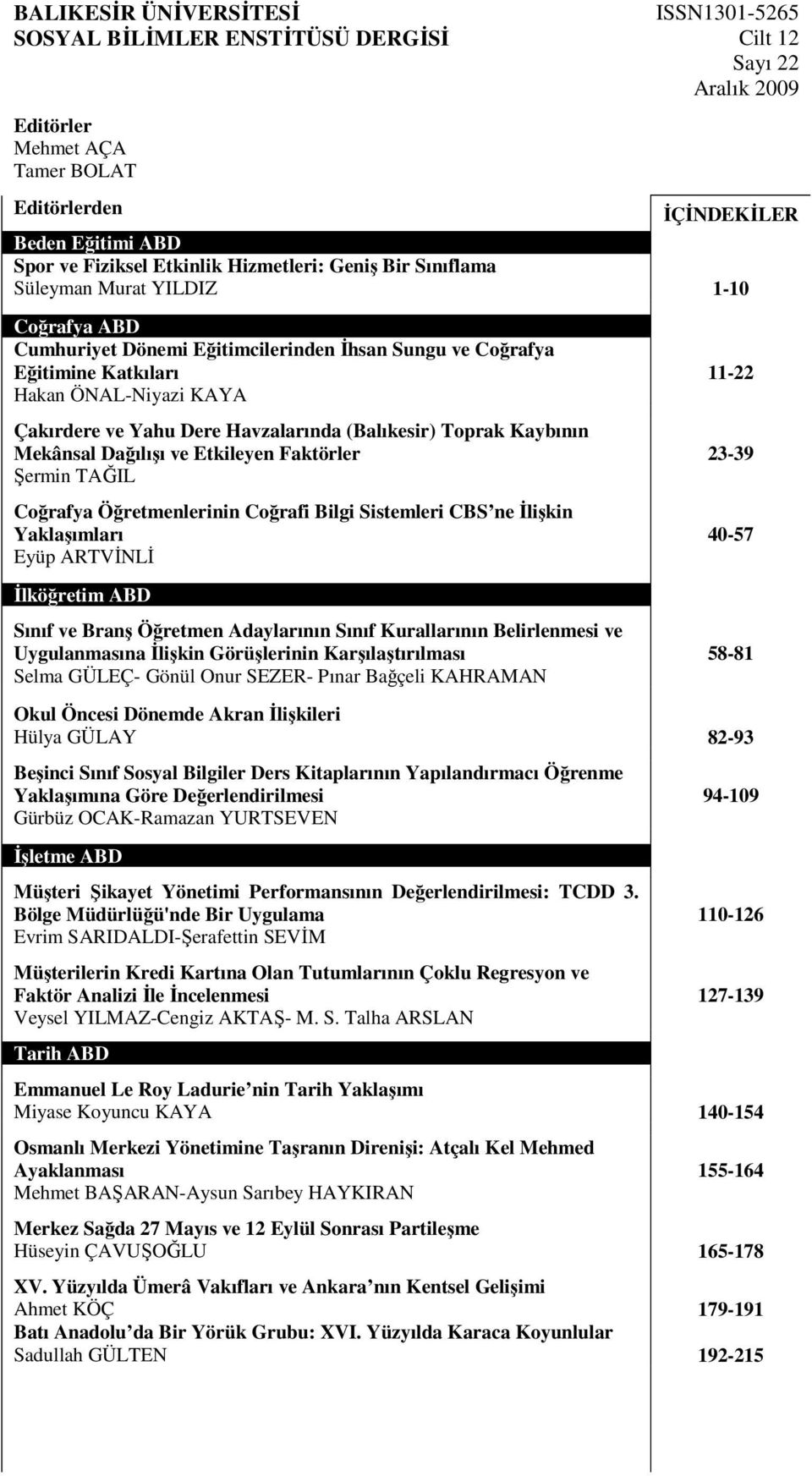 Yahu Dere Havzalarında (Balıkesir) Toprak Kaybının Mekânsal Dağılışı ve Etkileyen Faktörler Şermin TAĞIL Coğrafya Öğretmenlerinin Coğrafi Bilgi Sistemleri CBS ne İlişkin Yaklaşımları Eyüp ARTVİNLİ