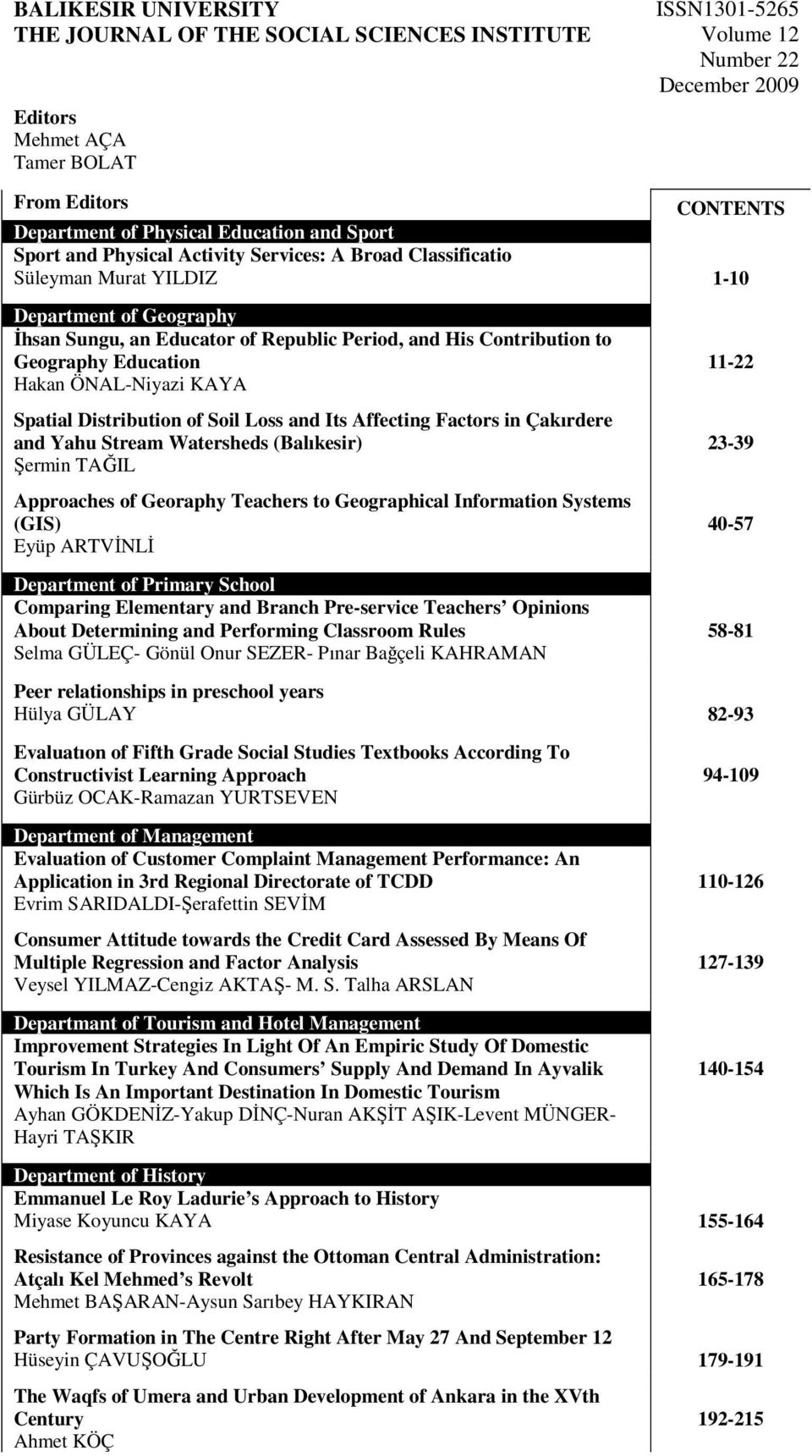 Education Hakan ÖNAL-Niyazi KAYA Spatial Distribution of Soil Loss and Its Affecting Factors in Çakırdere and Yahu Stream Watersheds (Balıkesir) Şermin TAĞIL Approaches of Georaphy Teachers to