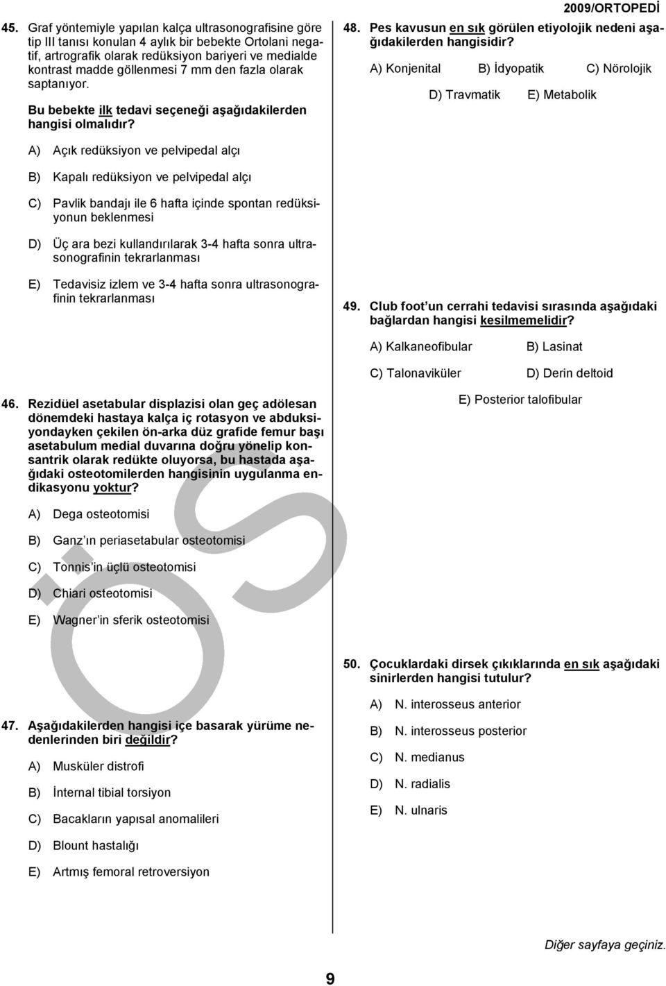 Pes kavusun en sık görülen etiyolojik nedeni aşağıdakilerden A) Konjenital B) İdyopatik C) Nörolojik D) Travmatik E) Metabolik A) Açık redüksiyon ve pelvipedal alçı B) Kapalı redüksiyon ve pelvipedal