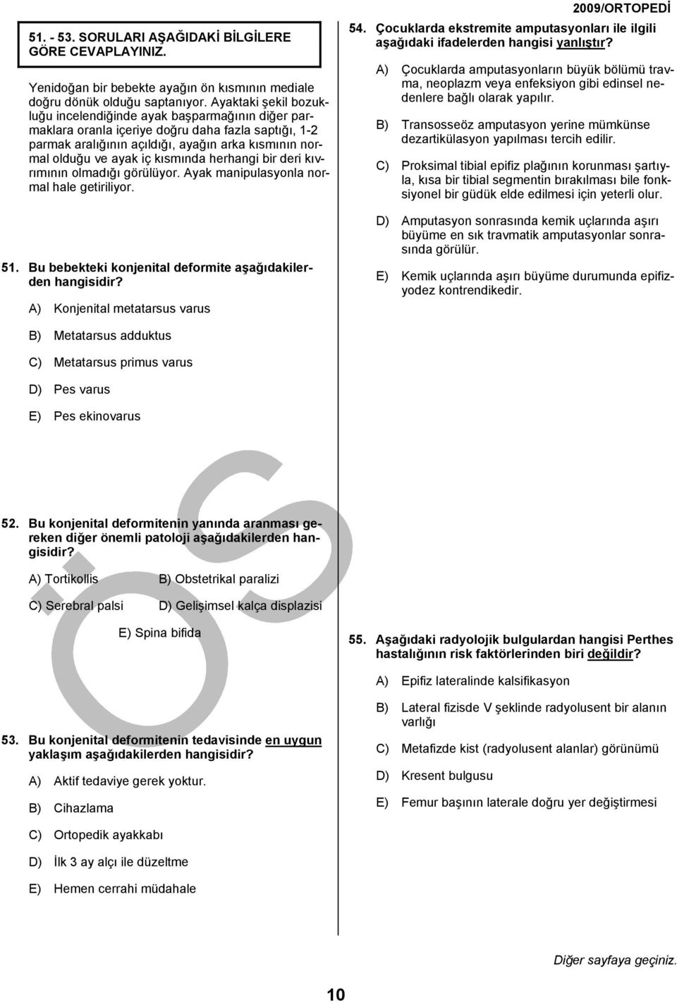 kısmında herhangi bir deri kıvrımının olmadığı görülüyor. Ayak manipulasyonla normal hale getiriliyor. 51. Bu bebekteki konjenital deformite aşağıdakilerden A) Konjenital metatarsus varus 54.