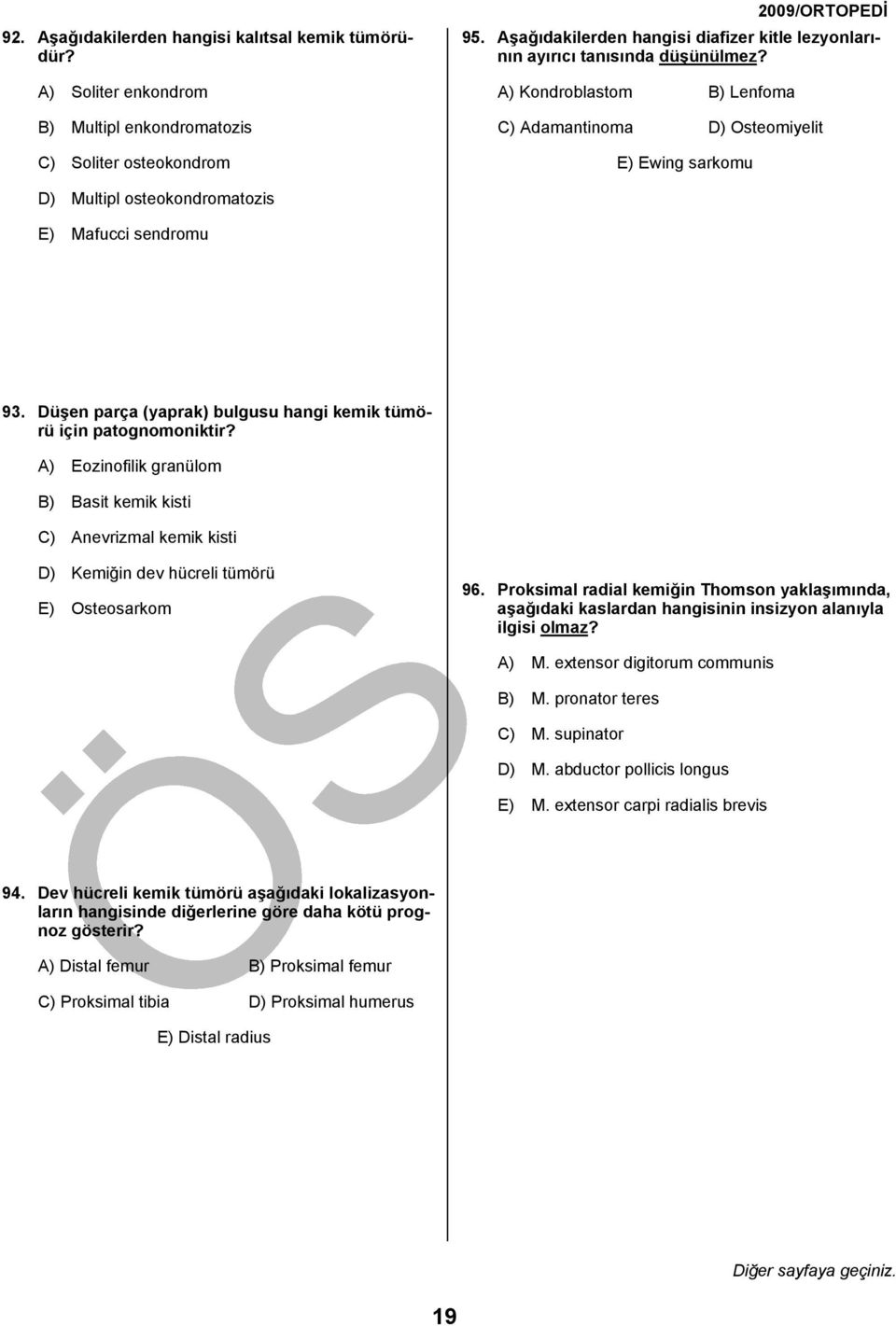 A) Kondroblastom B) Lenfoma C) Adamantinoma D) Osteomiyelit E) Ewing sarkomu D) Multipl osteokondromatozis E) Mafucci sendromu 93. Düşen parça (yaprak) bulgusu hangi kemik tümörü için patognomoniktir?