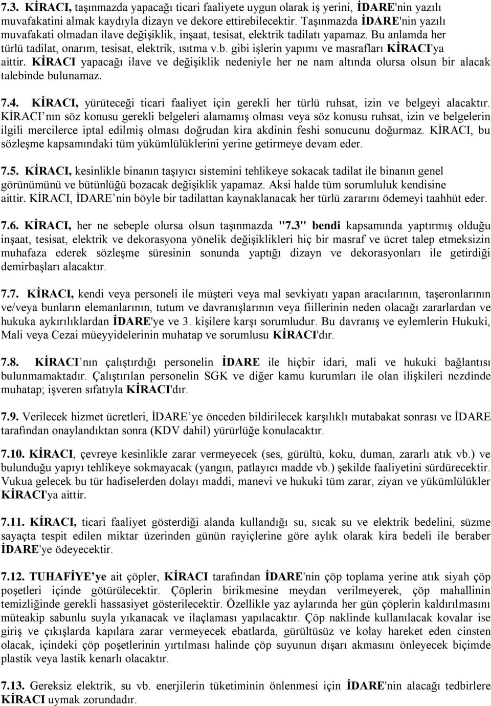 gibi işlerin yapımı ve masrafları KİRACI'ya aittir. KİRACI yapacağı ilave ve değişiklik nedeniyle her ne nam altında olursa olsun bir alacak talebinde bulunamaz. 7.4.