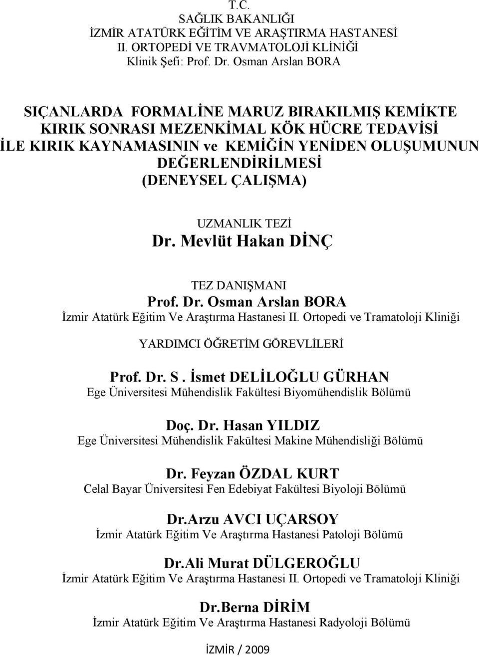 UZMANLIK TEZİ Dr. Mevlüt Hakan DİNÇ TEZ DANIŞMANI Prof. Dr. Osman Arslan BORA İzmir Atatürk Eğitim Ve Araştırma Hastanesi II. Ortopedi ve Tramatoloji Kliniği YARDIMCI ÖĞRETİM GÖREVLİLERİ Prof. Dr. S.