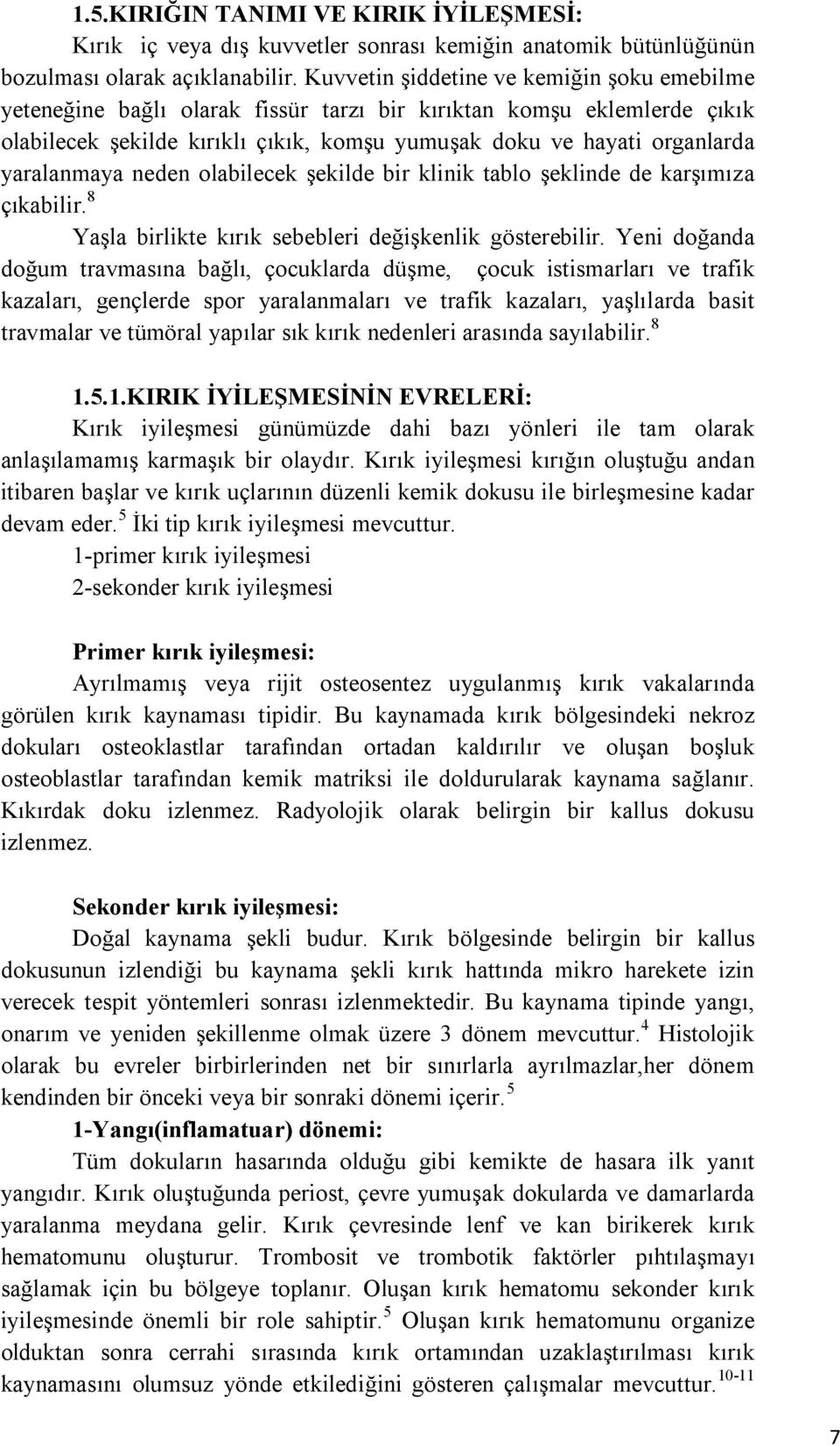 yaralanmaya neden olabilecek şekilde bir klinik tablo şeklinde de karşımıza çıkabilir. 8 Yaşla birlikte kırık sebebleri değişkenlik gösterebilir.