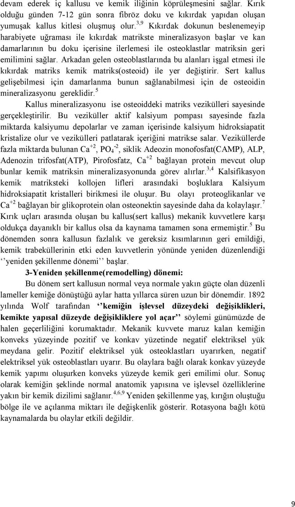 Arkadan gelen osteoblastlarında bu alanları işgal etmesi ile kıkırdak matriks kemik matriks(osteoid) ile yer değiştirir.