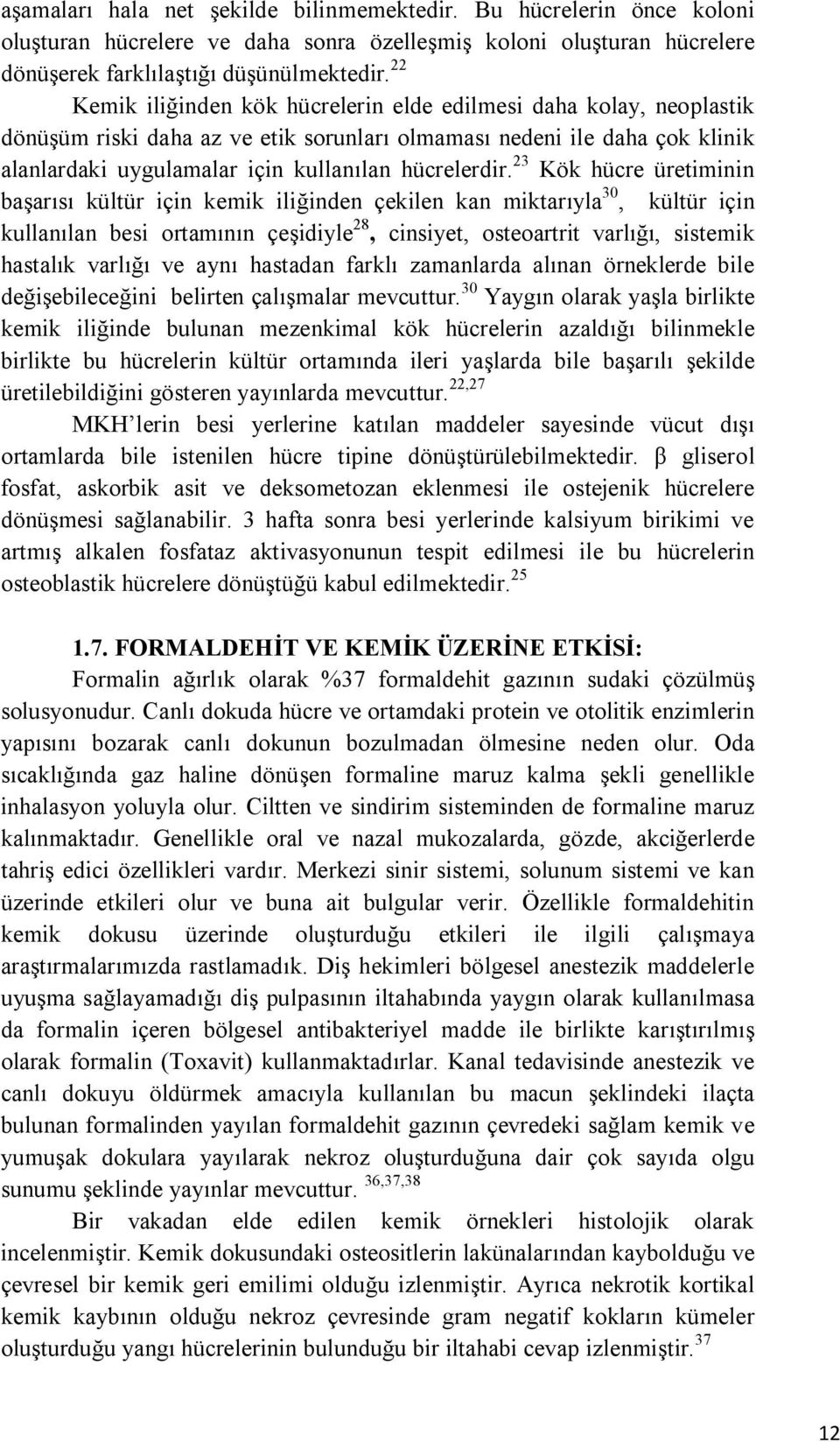 23 Kök hücre üretiminin başarısı kültür için kemik iliğinden çekilen kan miktarıyla 30, kültür için kullanılan besi ortamının çeşidiyle 28, cinsiyet, osteoartrit varlığı, sistemik hastalık varlığı ve