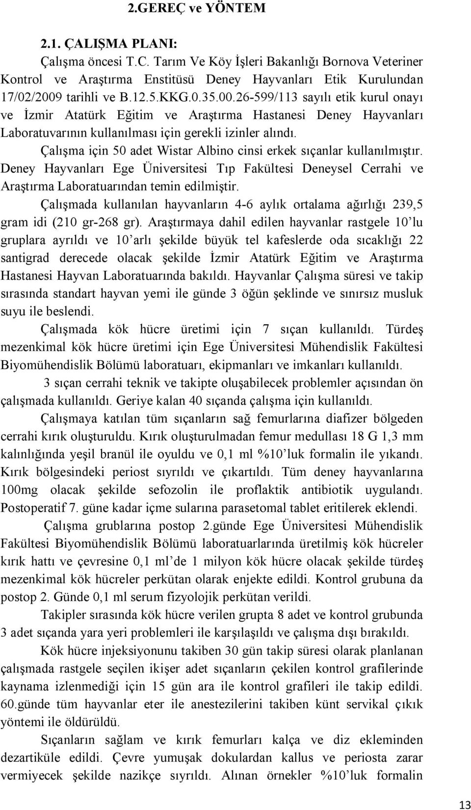 Çalışma için 50 adet Wistar Albino cinsi erkek sıçanlar kullanılmıştır. Deney Hayvanları Ege Üniversitesi Tıp Fakültesi Deneysel Cerrahi ve Araştırma Laboratuarından temin edilmiştir.