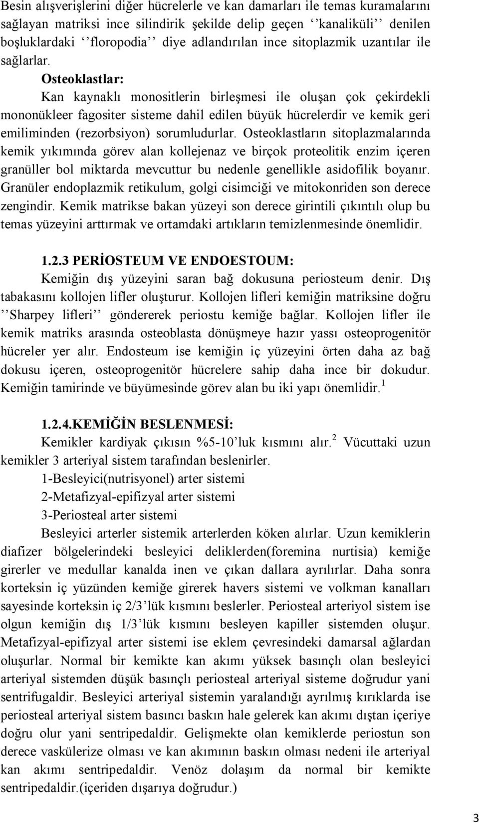 Osteoklastlar: Kan kaynaklı monositlerin birleşmesi ile oluşan çok çekirdekli mononükleer fagositer sisteme dahil edilen büyük hücrelerdir ve kemik geri emiliminden (rezorbsiyon) sorumludurlar.