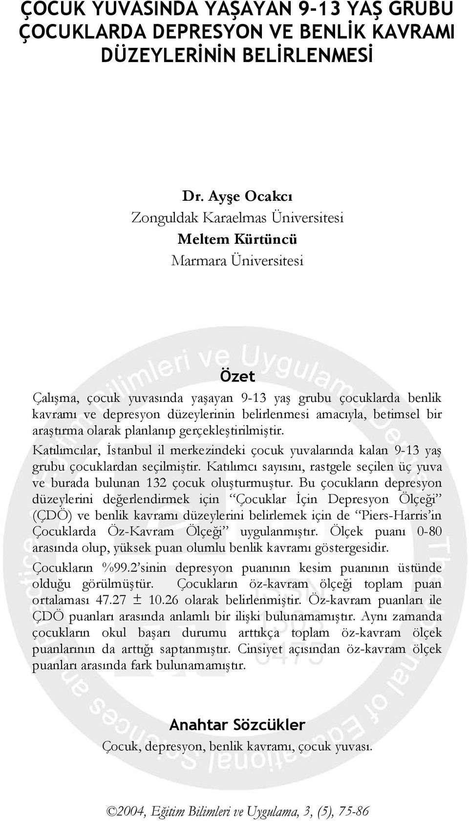 amacıyla, betimsel bir araştırma olarak planlanıp gerçekleştirilmiştir. Katılımcılar, İstanbul il merkezindeki çocuk yuvalarında kalan 9-13 yaş grubu çocuklardan seçilmiştir.