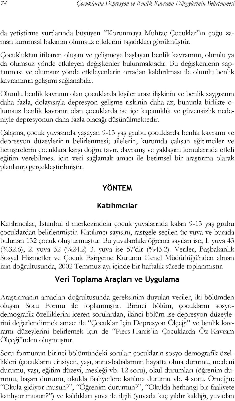 Bu değişkenlerin saptanması ve olumsuz yönde etkileyenlerin ortadan kaldırılması ile olumlu benlik kavramının gelişimi sağlanabilir.