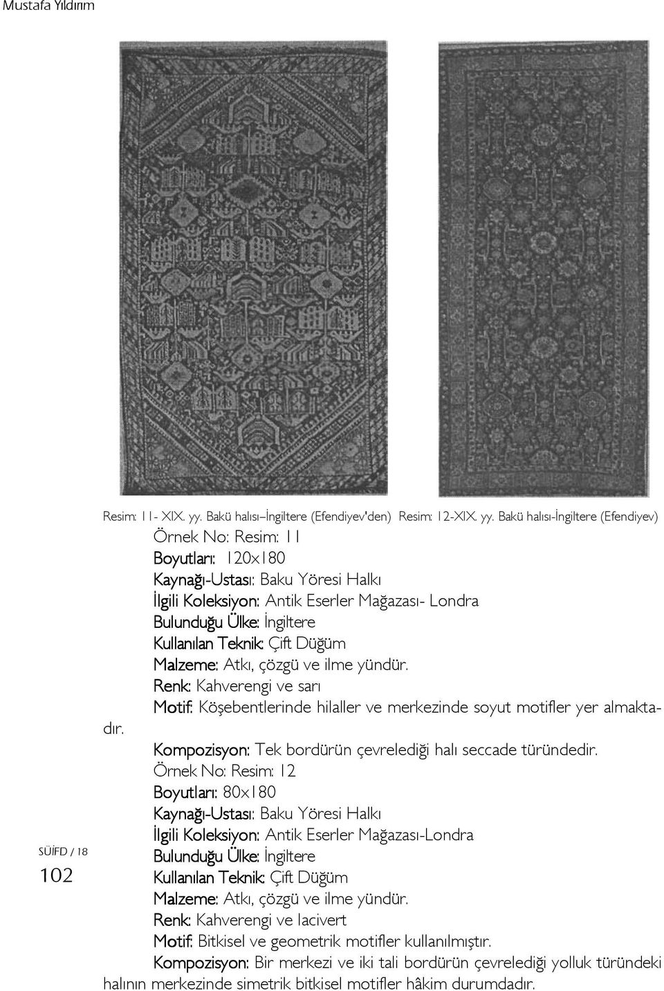Bakü halısı-ingiltere (Efendiyev) Örnek No: Resim: 11 Boyutları: 120x180 Baku Yöresi Halkı İlgili Koleksiyon: Antik Eserler Mağazası- Londra Bulunduğu Ülke: İngiltere Kullanılan Teknik: Çift Düğüm