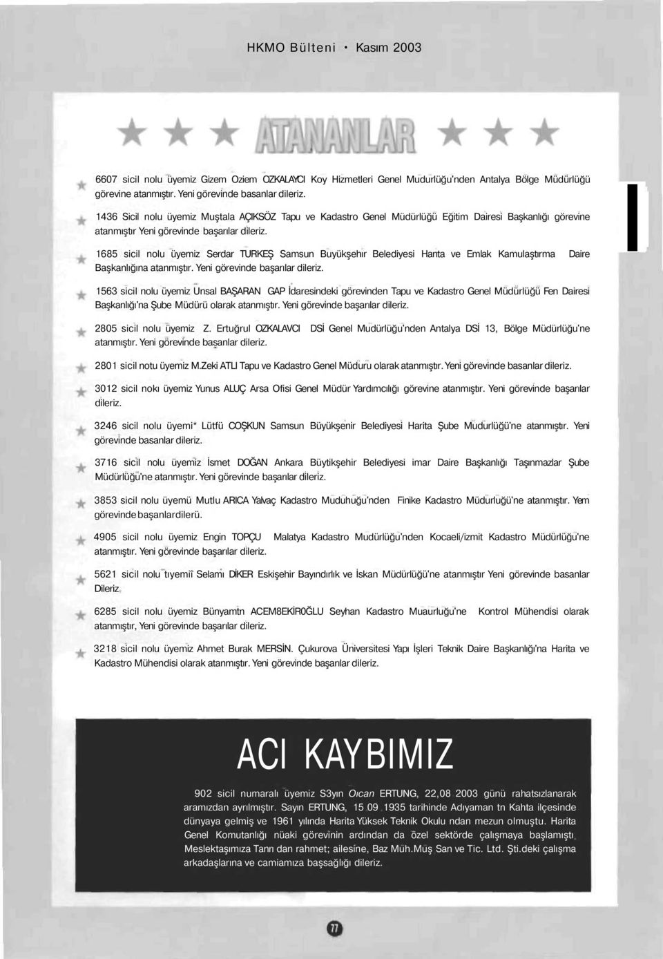 1685 sicil nolu üyemiz Serdar TURKEŞ Samsun Buyükşehır Belediyesi Hanta ve Emlak Kamulaştırma Daire Başkanlığına atanmıştır. Yeni görevinde başarılar dileriz.